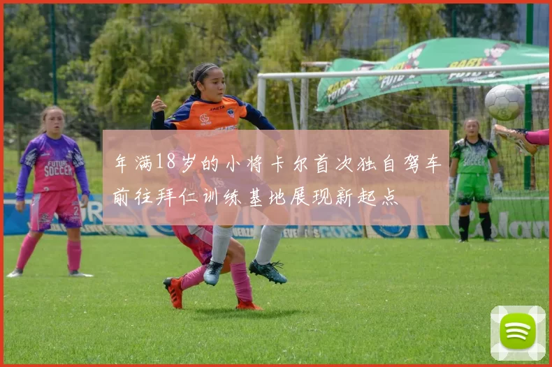 年满18岁的小将卡尔首次独自驾车前往拜仁训练基地展现新起点